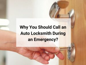 Why You Should Call an Auto Locksmith During an Emergency?