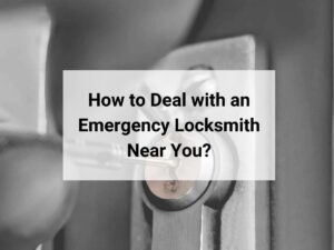How to Deal with an Emergency Locksmith Near You?